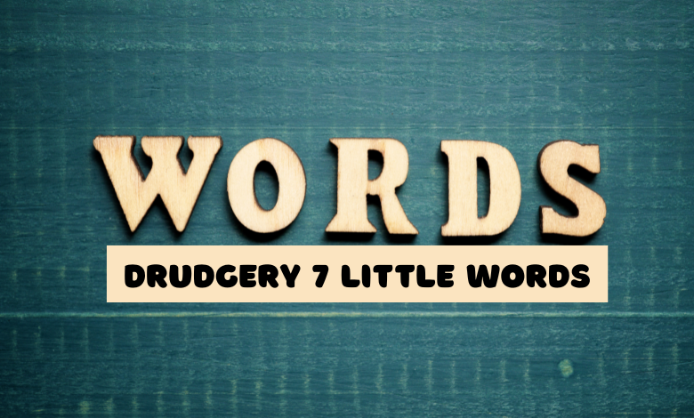 Drudgery 7 Little Words